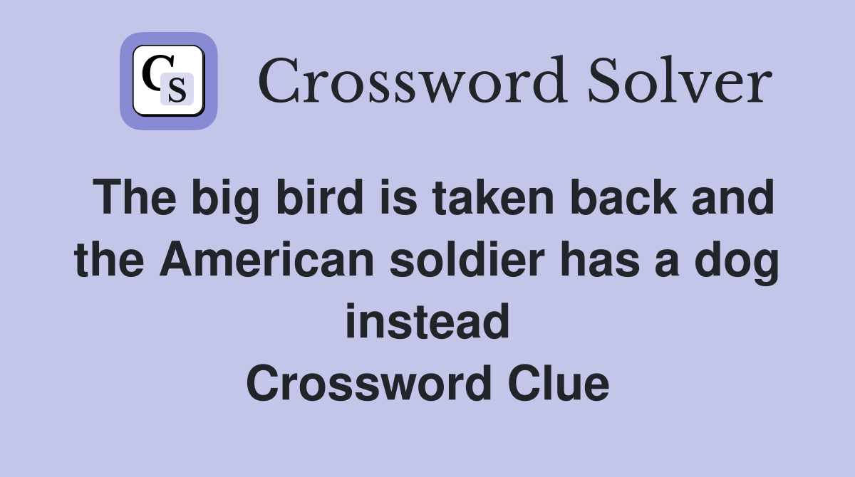 The big bird is taken back and the American soldier has a dog instead